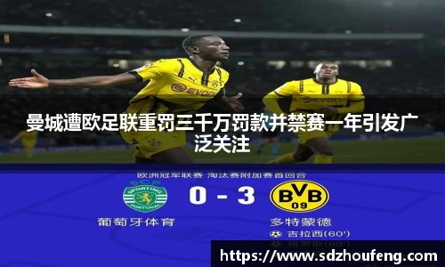 曼城遭欧足联重罚三千万罚款并禁赛一年引发广泛关注