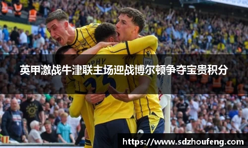 英甲激战牛津联主场迎战博尔顿争夺宝贵积分